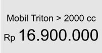 Mobil Triton > 2000 cc  Rp 16.900.000