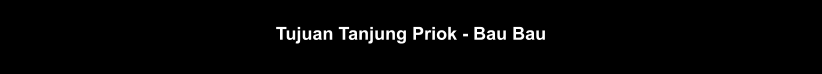 Tujuan Tanjung Priok - Bau Bau