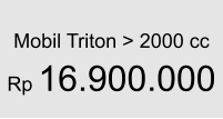 Mobil Triton > 2000 cc  Rp 16.900.000
