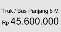 Truk / Bus Panjang 8 M  Rp 45.600.000