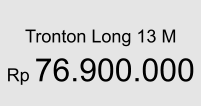 Tronton Long 13 M  Rp 76.900.000