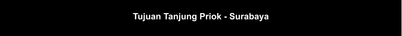 Tujuan Tanjung Priok - Surabaya