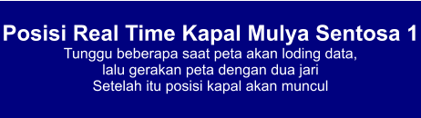 Posisi Real Time Kapal Mulya Sentosa 1 Tunggu beberapa saat peta akan loding data,  lalu gerakan peta dengan dua jari Setelah itu posisi kapal akan muncul