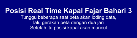 Posisi Real Time Kapal Fajar Bahari 3 Tunggu beberapa saat peta akan loding data,  lalu gerakan peta dengan dua jari Setelah itu posisi kapal akan muncul