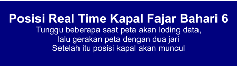 Posisi Real Time Kapal Fajar Bahari 6 Tunggu beberapa saat peta akan loding data,  lalu gerakan peta dengan dua jari Setelah itu posisi kapal akan muncul