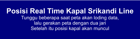 Posisi Real Time Kapal Srikandi Line Tunggu beberapa saat peta akan loding data,  lalu gerakan peta dengan dua jari Setelah itu posisi kapal akan muncul