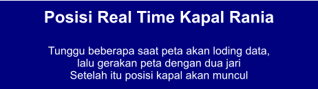 Posisi Real Time Kapal Rania  Tunggu beberapa saat peta akan loding data,  lalu gerakan peta dengan dua jari Setelah itu posisi kapal akan muncul