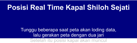 Posisi Real Time Kapal Shiloh Sejati   Tunggu beberapa saat peta akan loding data,  lalu gerakan peta dengan dua jari Setelah itu posisi kapal akan muncul