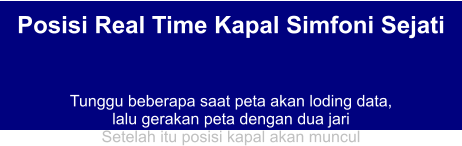 Posisi Real Time Kapal Simfoni Sejati   Tunggu beberapa saat peta akan loding data,  lalu gerakan peta dengan dua jari Setelah itu posisi kapal akan muncul