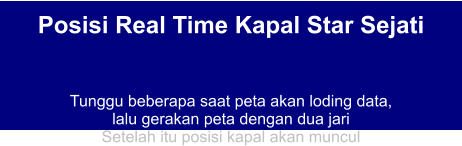 Posisi Real Time Kapal Star Sejati   Tunggu beberapa saat peta akan loding data,  lalu gerakan peta dengan dua jari Setelah itu posisi kapal akan muncul