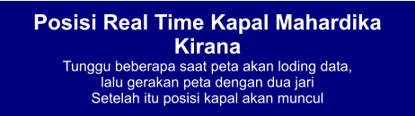 Posisi Real Time Kapal Mahardika Kirana Tunggu beberapa saat peta akan loding data,  lalu gerakan peta dengan dua jari Setelah itu posisi kapal akan muncul