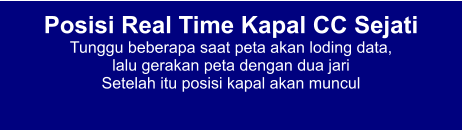 Posisi Real Time Kapal CC Sejati Tunggu beberapa saat peta akan loding data,  lalu gerakan peta dengan dua jari Setelah itu posisi kapal akan muncul