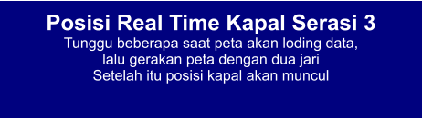 Posisi Real Time Kapal Serasi 3 Tunggu beberapa saat peta akan loding data,  lalu gerakan peta dengan dua jari Setelah itu posisi kapal akan muncul