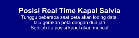 Posisi Real Time Kapal Salvia Tunggu beberapa saat peta akan loding data,  lalu gerakan peta dengan dua jari Setelah itu posisi kapal akan muncul