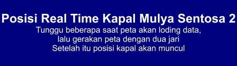 Posisi Real Time Kapal Mulya Sentosa 2 Tunggu beberapa saat peta akan loding data,  lalu gerakan peta dengan dua jari Setelah itu posisi kapal akan muncul