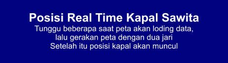 Posisi Real Time Kapal Sawita Tunggu beberapa saat peta akan loding data,  lalu gerakan peta dengan dua jari Setelah itu posisi kapal akan muncul