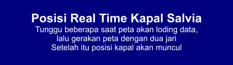 Posisi Real Time Kapal Salvia Tunggu beberapa saat peta akan loding data,  lalu gerakan peta dengan dua jari Setelah itu posisi kapal akan muncul