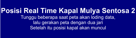 Posisi Real Time Kapal Mulya Sentosa 2 Tunggu beberapa saat peta akan loding data,  lalu gerakan peta dengan dua jari Setelah itu posisi kapal akan muncul