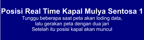 Posisi Real Time Kapal Mulya Sentosa 1 Tunggu beberapa saat peta akan loding data,  lalu gerakan peta dengan dua jari Setelah itu posisi kapal akan muncul
