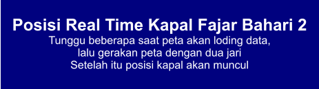 Posisi Real Time Kapal Fajar Bahari 2 Tunggu beberapa saat peta akan loding data,  lalu gerakan peta dengan dua jari Setelah itu posisi kapal akan muncul