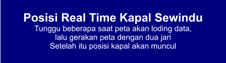 Posisi Real Time Kapal Sewindu Tunggu beberapa saat peta akan loding data,  lalu gerakan peta dengan dua jari Setelah itu posisi kapal akan muncul