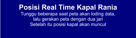 Posisi Real Time Kapal Rania Tunggu beberapa saat peta akan loding data,  lalu gerakan peta dengan dua jari Setelah itu posisi kapal akan muncul