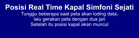 Posisi Real Time Kapal Simfoni Sejati Tunggu beberapa saat peta akan loding data,  lalu gerakan peta dengan dua jari Setelah itu posisi kapal akan muncul