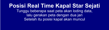 Posisi Real Time Kapal Star Sejati Tunggu beberapa saat peta akan loding data,  lalu gerakan peta dengan dua jari Setelah itu posisi kapal akan muncul
