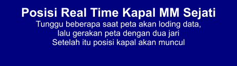 Posisi Real Time Kapal MM Sejati Tunggu beberapa saat peta akan loding data,  lalu gerakan peta dengan dua jari Setelah itu posisi kapal akan muncul