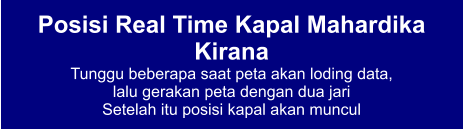 Posisi Real Time Kapal Mahardika Kirana Tunggu beberapa saat peta akan loding data,  lalu gerakan peta dengan dua jari Setelah itu posisi kapal akan muncul