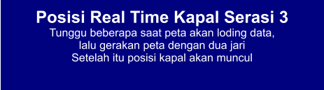 Posisi Real Time Kapal Serasi 3 Tunggu beberapa saat peta akan loding data,  lalu gerakan peta dengan dua jari Setelah itu posisi kapal akan muncul