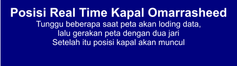 Posisi Real Time Kapal Omarrasheed Tunggu beberapa saat peta akan loding data,  lalu gerakan peta dengan dua jari Setelah itu posisi kapal akan muncul
