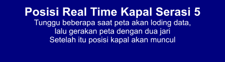 Posisi Real Time Kapal Serasi 5 Tunggu beberapa saat peta akan loding data,  lalu gerakan peta dengan dua jari Setelah itu posisi kapal akan muncul